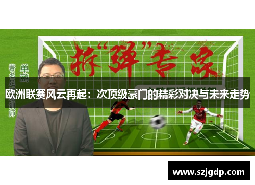 欧洲联赛风云再起：次顶级豪门的精彩对决与未来走势